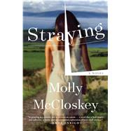 Straying A Novel by McCloskey, Molly, 9781501172465