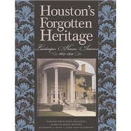 Houston's Forgotten Heritage by Houghton, Dorothy Knox Howe; Bradley, Barrie Scardino; Blackburn, Sadie Gwin; Howe, Katherine S.; Seale, William, 9781623492465