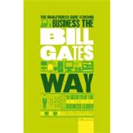 The Unauthorized Guide To Doing Business the Bill Gates Way 10 Secrets of the World's Richest Business Leader by Dearlove, Des, 9781907312465
