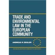 Trade and Environmental Law in the European Community by Ziegler, Andreas R., 9780198262466