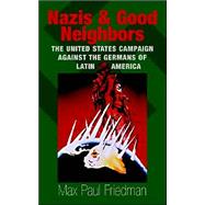 Nazis and Good Neighbors: The United States Campaign against the Germans of Latin America in World War II by Max Paul Friedman, 9780521822466