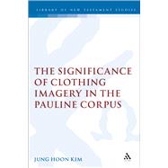 The Significance Of Clothing Imagery In The Pauline Corpus by Kim, Jung Hoon, 9780567082466