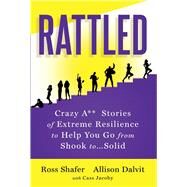 Rattled Crazy A** Stories of Extreme Resilience to Help You Go from Shook to...Solid by Shafer, Ross; Dalvit, Allison; Jacoby, Cassidy, 9780578972466