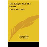 Knight and the Dwarf : A Fairy Tale (1882) by Mills, Charles; Lindsay, T. M., 9781104312466