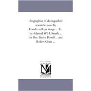 Biographies of Distinguished Scientific Men by Frantois Arago Tr by Admiral W H Smyth the Rev Baden Powell and Robert Grant + 1st Seri by Arago, Francois; Smyth, W. H.; Powell, Baden; Grant, Robert, 9781425552466