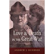 Love and Death in the Great War by Huebner, Andrew J., 9780190092467