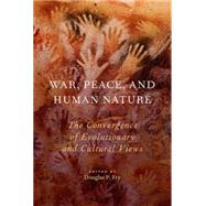 War, Peace, and Human Nature The Convergence of Evolutionary and Cultural Views by Fry, Douglas P., 9780190232467