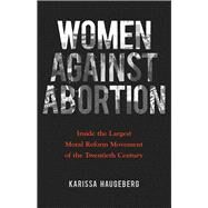 Women Against Abortion by Haugeberg, Karissa, 9780252082467