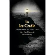 The Ice Cradle A Novel from the Ghost Files by Winkowski, Mary Ann; Foley, Maureen, 9780307452467