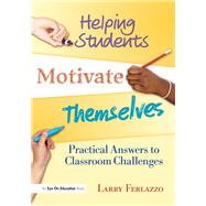Helping Students Motivate Themselves: Practical Answers to Classroom Challenges by Ferlazzo; Larry, 9781138132467