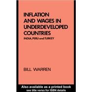 Inflation and Wages in Underdeveloped Countries: India, Peru, and Turkey, 1939-1960 by Warren,Bill, 9781138992467