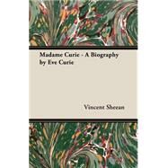 Madame Curie: A Biography by Eve Curie by Curie, Eve; Sheean, Vincent, 9781406732467