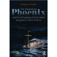 Underwater Archaeology of Early American Steamboats: A Study of the Passenger Steamer Phoenix by Schwarz,George R, 9781629582467