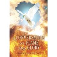 A Conversation of Flame and Glory by Walcott, Mr. George Heren, 9798350972467
