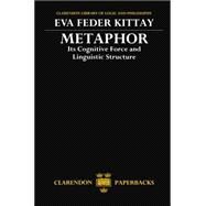 Metaphor Its Cognitive Force and Linguistic Structure by Kittay, Eva Feder, 9780198242468