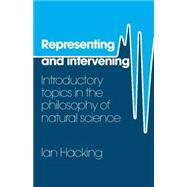 Representing and Intervening: Introductory Topics in the Philosophy of Natural Science by Ian Hacking, 9780521282468