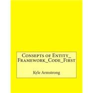 Consepts of Entity Framework Code First by Armstrong, Kyle I.; London College of Information Technology, 9781508552468