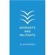 Migrants and Militants by Badiou, Alain; Litvak, Joseph, 9781509542468