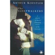 The Sleepwalkers A History of Man's Changing Vision of the Universe by Koestler, Arthur; Butterfield, Herbert, 9780140192469