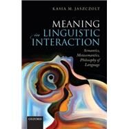Meaning in Linguistic Interaction Semantics, Metasemantics, Philosophy of Language by Jaszczolt, Kasia M., 9780199602469