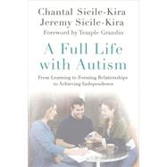 A Full Life with Autism From Learning to Forming Relationships to Achieving Independence by Sicile-Kira, Chantal; Sicile-Kira, Jeremy; Grandin, Temple, 9780230112469