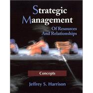 Strategic Management: Of Resources And Relationships, Concepts by Jeffrey S. Harrison (University of Richmond ), 9780471232469
