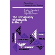 The Demography of Inequality in Brazil by Charles H. Wood , Jose Alberto Magno Carvalho, 9780521102469