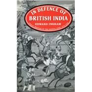 In Defence of British India: Great Britain in the Middle East, 1775-1842 by Ingram,Edward, 9780714632469