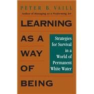 Learning as a Way of Being Strategies for Survival in a World of Permanent White Water by Vaill, Peter B., 9780787902469