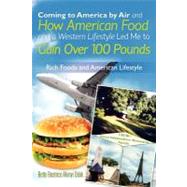 Coming to America by Air and How American Food and a Western Lifestyle Led Me to Gain over 100 Pounds by Odak, Betty Beatrice Akinyi, 9781469942469