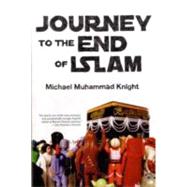 Journey to the End of Islam by Knight, Michael Muhammad, 9781593762469