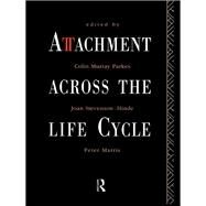 Attachment Across the Life Cycle by Parkes, Colin Murray; Stevenson-Hinde, Joan; Marris, Peter, 9780203132470