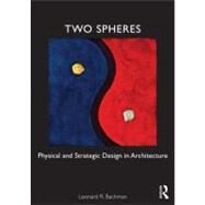 Two Spheres: Physical and Strategic Design in Architecture by Bachman; Leonard R., 9780415782470