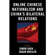 Online Chinese Nationalism and China's Bilateral Relations by Shen, Simon; Breslin, Shaun; King, Winnie; Lee, Chun-wing; Leung, Kai-chi; Liu, Shih-diing; Pan, Yaling; Reilly, James; Tok, Sow Keat; Wong, Benson Wai-kwok; Zhang, Chun, 9780739132470