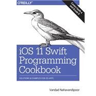 Ios 11 Swift Programming Cookbook by Nahavandipoor, Vandad, 9781491992470