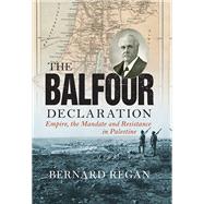 The Balfour Declaration Empire, the Mandate and Resistance in Palestine by REGAN, BERNARD, 9781786632470