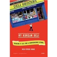 My Korean Deli Risking It All for a Convenience Store by Howe, Ben Ryder, 9781250002471