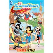 DC Super Hero Girls: Finals Crisis by FONTANA, SHEALABAT, YANCEY, 9781401262471