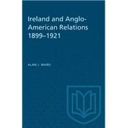 Ireland and Anglo-American Relations 18991921 by Alan J. Ward, 9781487572471