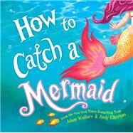 How to Catch a Mermaid by Wallace, Adam; Elkerton, Andy, 9781492662471