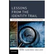 Lessons from the Identity Trail Anonymity, Privacy and Identity in a Networked Society by Kerr, Ian; Lucock, Carole; Steeves, Valerie, 9780195372472