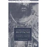 Charlemagne's Mustache And Other Cultural Clusters of a Dark Age by Dutton, Paul Edward, 9780230602472