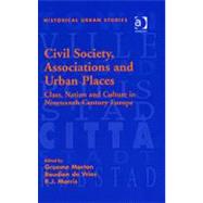 Civil Society, Associations and Urban Places: Class, Nation and Culture in Nineteenth-Century Europe by Morton,Graeme, 9780754652472