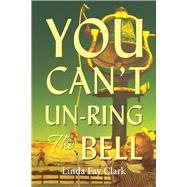 You Can't Un-Ring the Bell by Clark, Linda Fay, 9781098322472