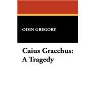 Caius Gracchus : A Tragedy by Gregory, Odin, 9781434472472