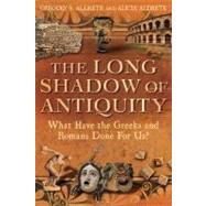 The Long Shadow of Antiquity What Have the Greeks and Romans Done for Us? by Aldrete, Gregory S; Aldrete, Alicia, 9781441162472