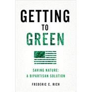 Getting to Green Saving Nature: A Bipartisan Solution by Rich, Frederic C., 9780393292473