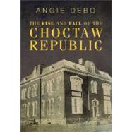 The Rise and Fall of the Choctaw Republic by Debo, Angie, 9780806112473