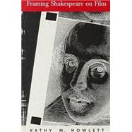 Framing Shakespeare on Film,Howlett, Kathy M.,9780821412473