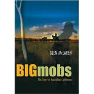 Big Mobs The Story of Australian Cattlemen by McLaren, Glen, 9781863682473